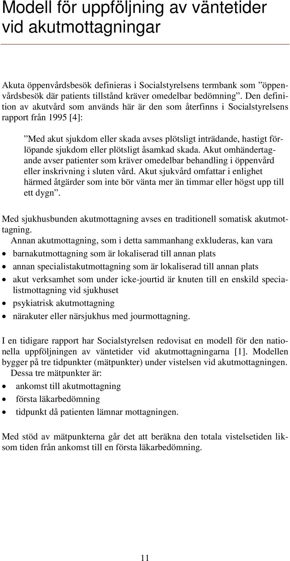 plötsligt åsamkad skada. Akut omhändertagande avser patienter som kräver omedelbar behandling i öppenvård eller inskrivning i sluten vård.