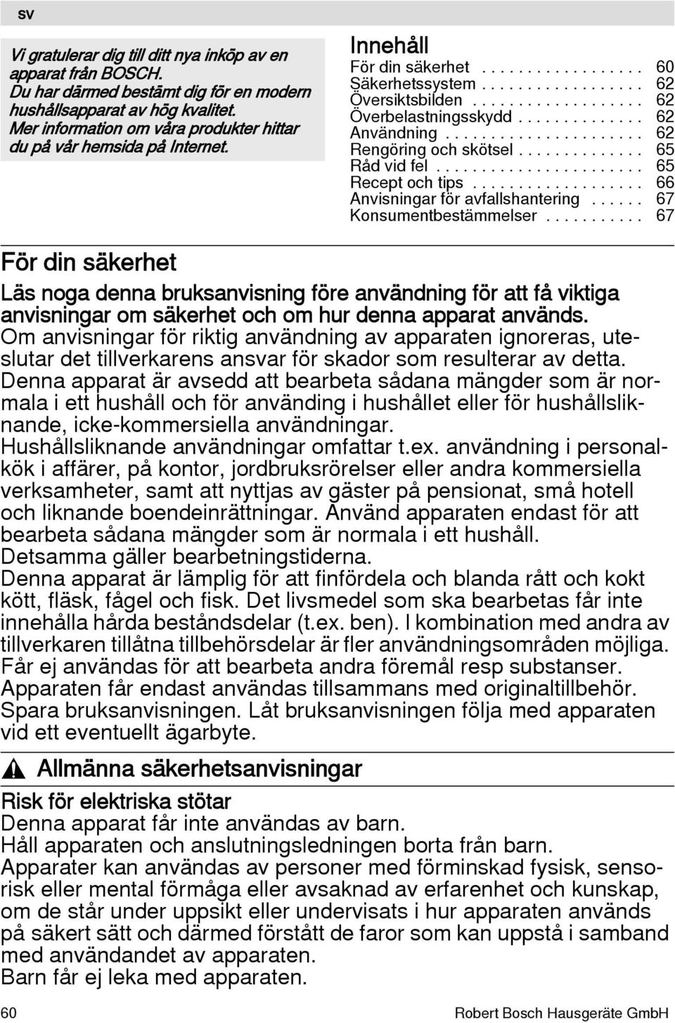 ............. 62 Användning...................... 62 Rengöring och skötsel.............. 65 Råd vid fel....................... 65 Recept och tips................... 66 Anvisningar för avfallshantering.