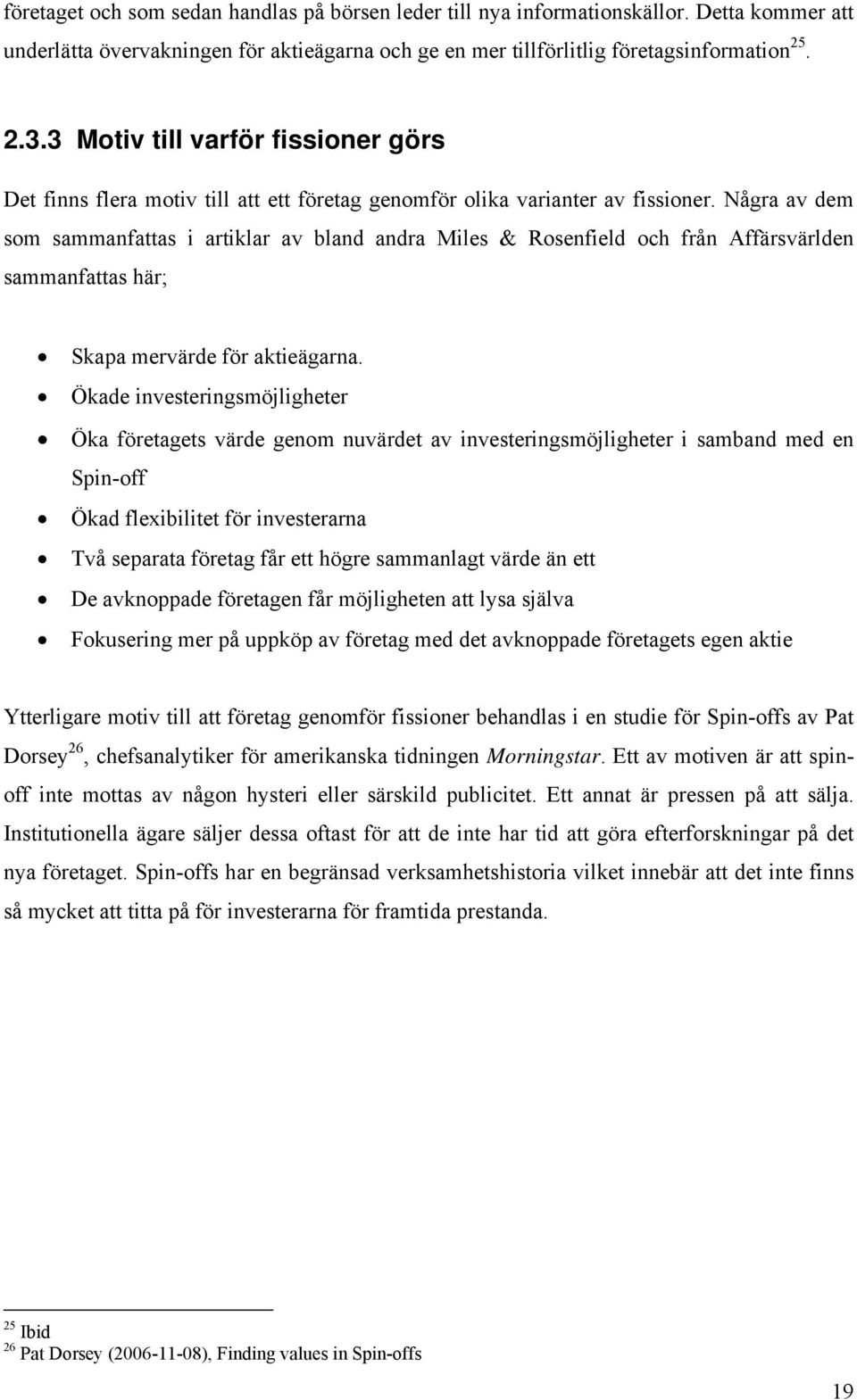 Några av dem som sammanfattas i artiklar av bland andra Miles & Rosenfield och från Affärsvärlden sammanfattas här; Skapa mervärde för aktieägarna.