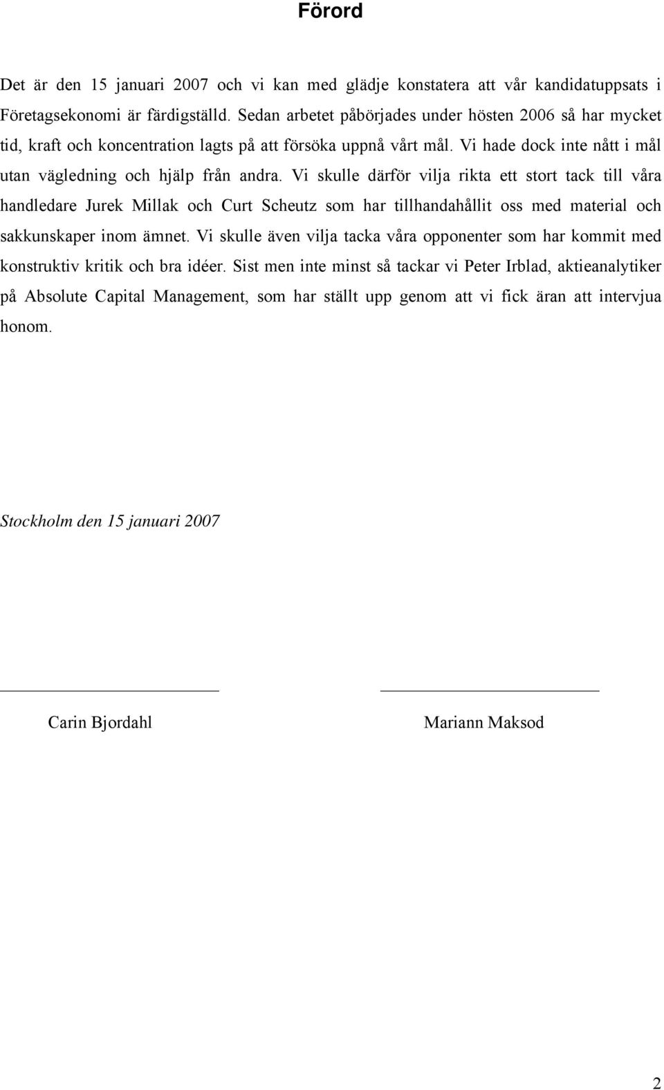 Vi skulle därför vilja rikta ett stort tack till våra handledare Jurek Millak och Curt Scheutz som har tillhandahållit oss med material och sakkunskaper inom ämnet.