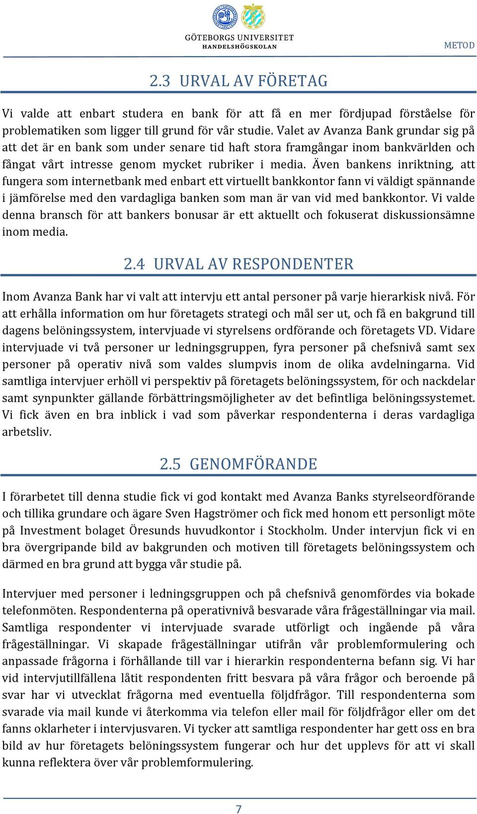 Även bankens inriktning, att fungera som internetbank med enbart ett virtuellt bankkontor fann vi väldigt spännande i jämförelse med den vardagliga banken som man är van vid med bankkontor.