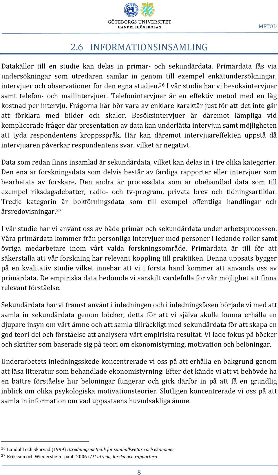26 I vår studie har vi besöksintervjuer samt telefon- och mailintervjuer. Telefonintervjuer är en effektiv metod med en låg kostnad per intervju.