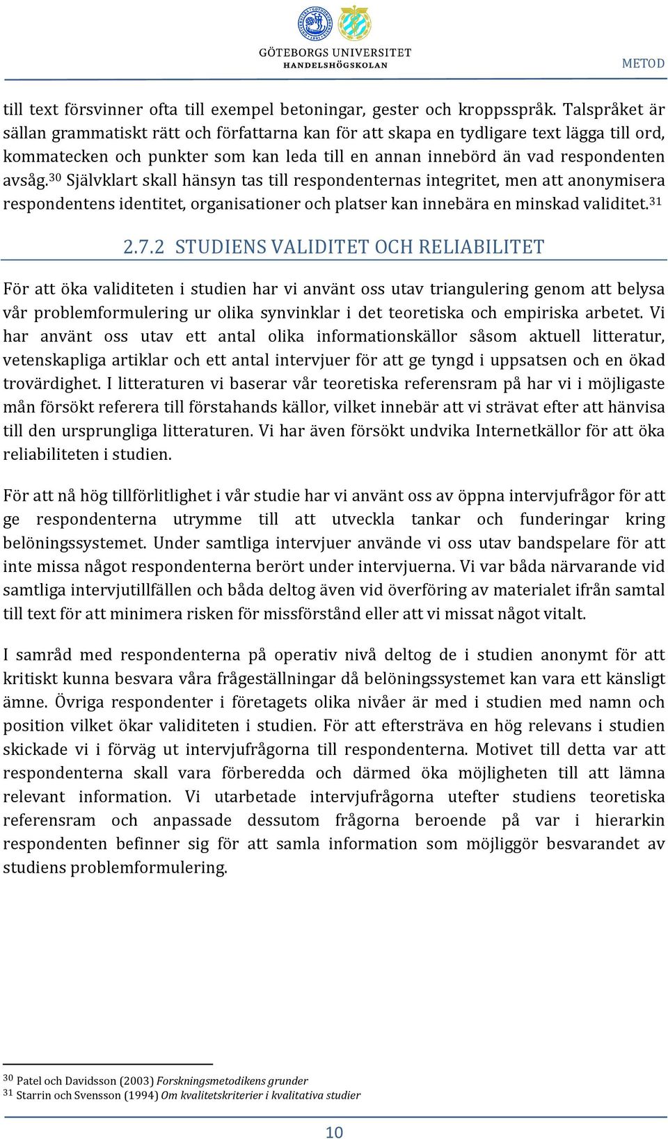 30 Självklart skall hänsyn tas till respondenternas integritet, men att anonymisera respondentens identitet, organisationer och platser kan innebära en minskad validitet. 31 2.7.