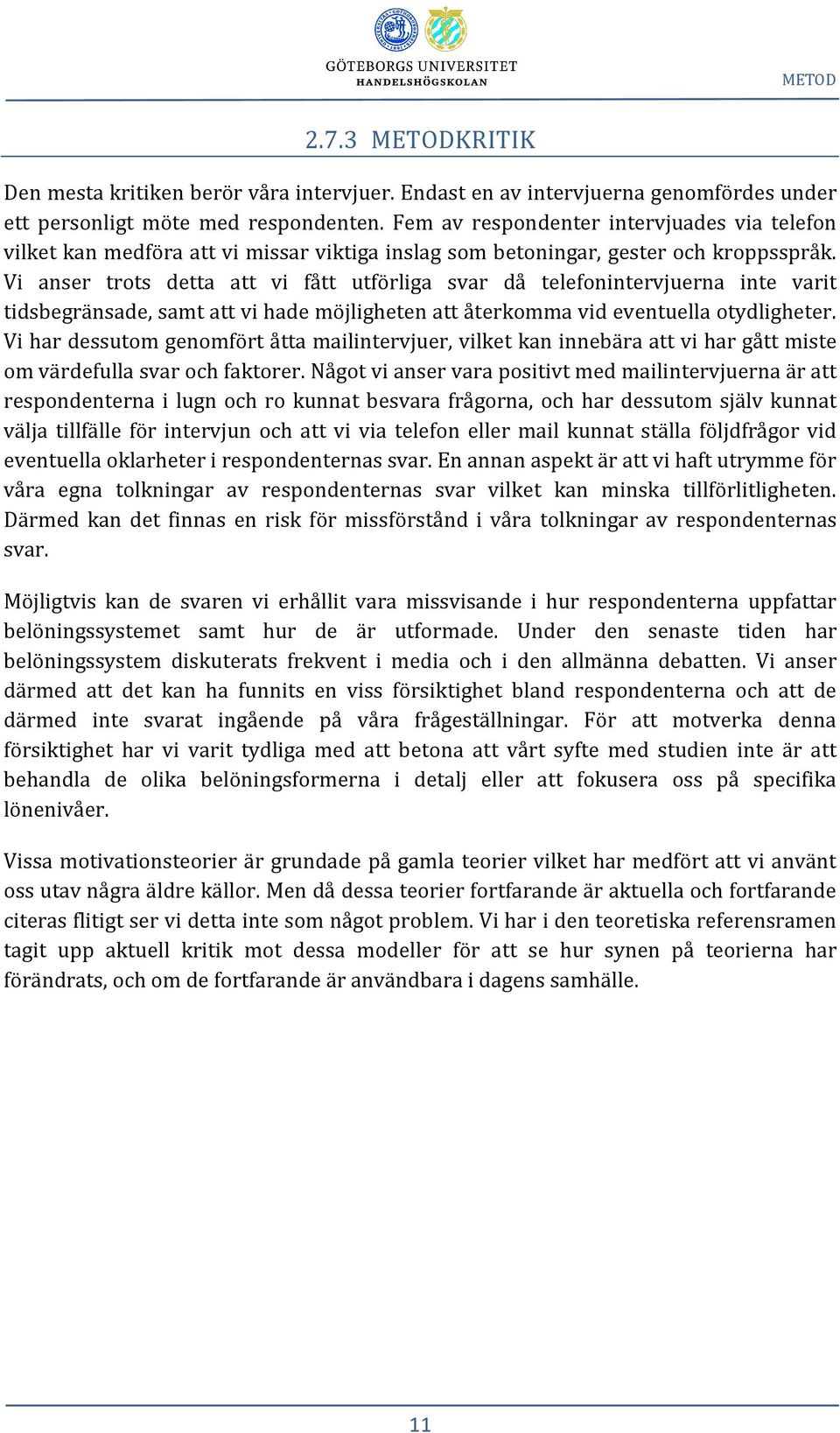 Vi anser trots detta att vi fått utförliga svar då telefonintervjuerna inte varit tidsbegränsade, samt att vi hade möjligheten att återkomma vid eventuella otydligheter.