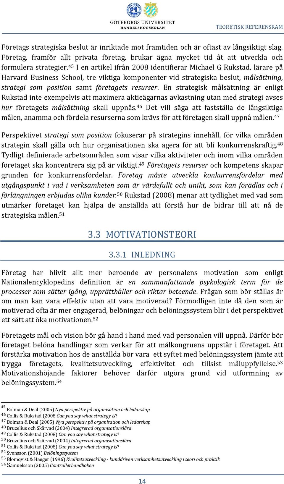 45 I en artikel ifrån 2008 identifierar Michael G Rukstad, lärare på Harvard Business School, tre viktiga komponenter vid strategiska beslut, målsättning, strategi som position samt företagets