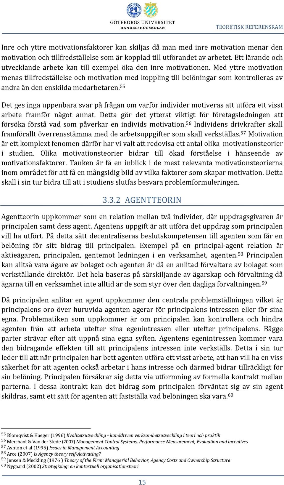 Med yttre motivation menas tillfredställelse och motivation med koppling till belöningar som kontrolleras av andra än den enskilda medarbetaren.