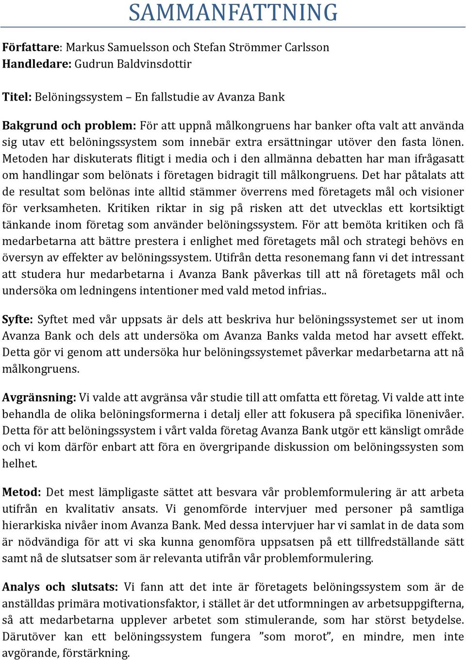Metoden har diskuterats flitigt i media och i den allmänna debatten har man ifrågasatt om handlingar som belönats i företagen bidragit till målkongruens.