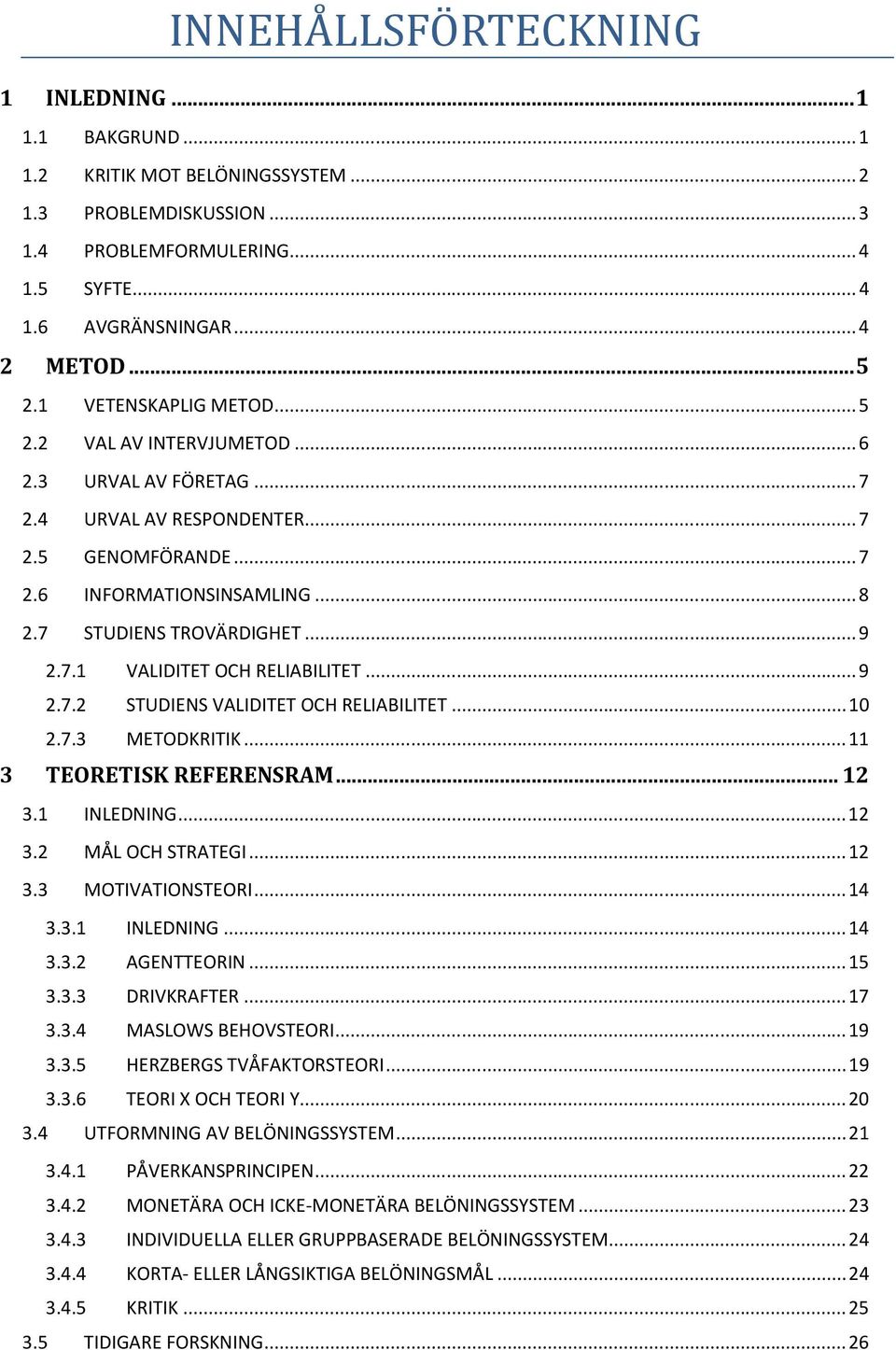 7.1 VALIDITET OCH RELIABILITET... 9 2.7.2 STUDIENS VALIDITET OCH RELIABILITET... 10 2.7.3 METODKRITIK... 11 3 TEORETISK REFERENSRAM... 12 3.1 INLEDNING... 12 3.2 MÅL OCH STRATEGI... 12 3.3 MOTIVATIONSTEORI.