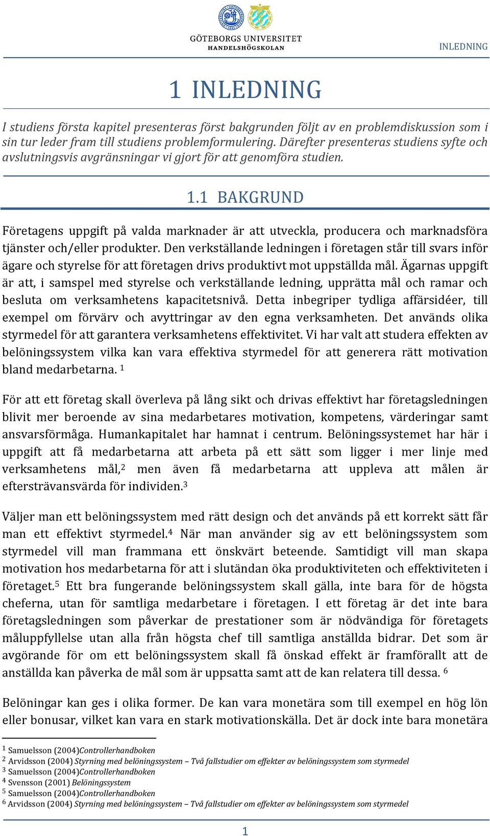1 BAKGRUND Företagens uppgift på valda marknader är att utveckla, producera och marknadsföra tjänster och/eller produkter.