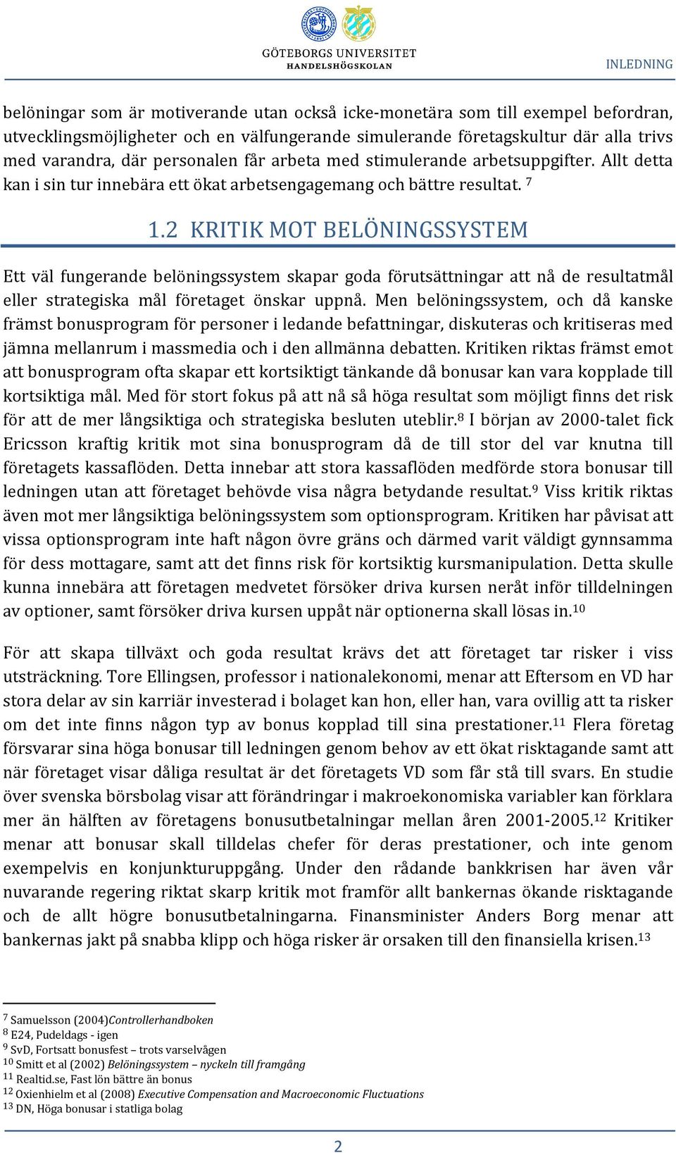 2 KRITIK MOT BELÖNINGSSYSTEM Ett väl fungerande belöningssystem skapar goda förutsättningar att nå de resultatmål eller strategiska mål företaget önskar uppnå.