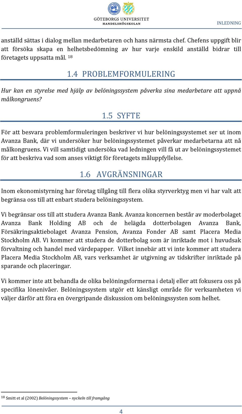 4 PROBLEMFORMULERING Hur kan en styrelse med hjälp av belöningssystem påverka sina medarbetare att uppnå målkongruens? 1.