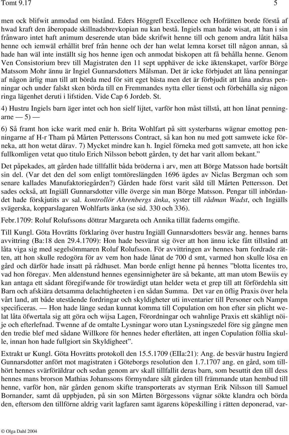 korset till någon annan, så hade han wäl inte inställt sig hos henne igen och anmodat biskopen att få behålla henne.