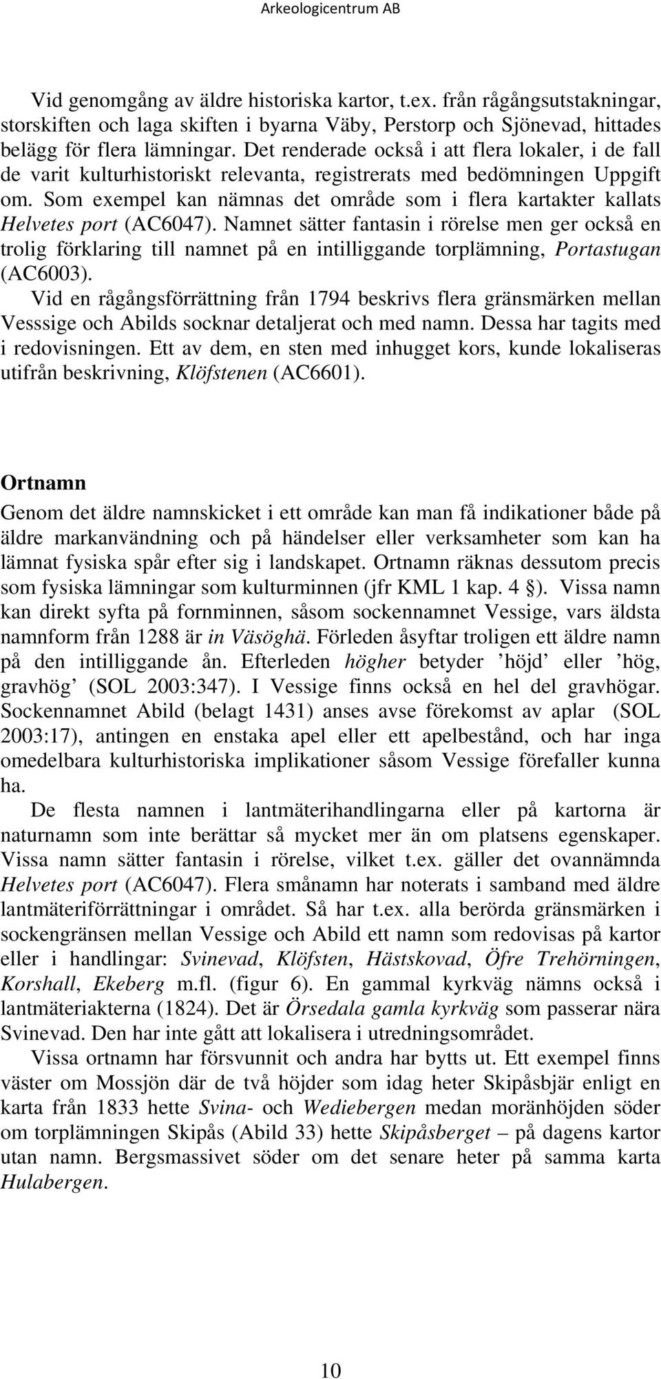 Som exempel kan nämnas det område som i flera kartakter kallats Helvetes port (AC6047).