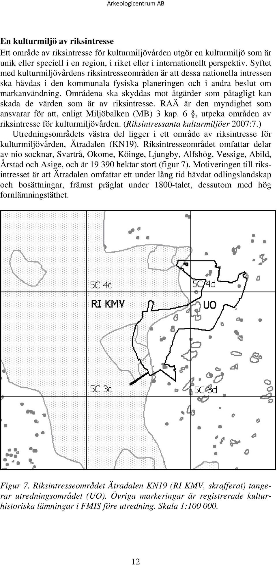 Områdena ska skyddas mot åtgärder som påtagligt kan skada de värden som är av riksintresse. RAÄ är den myndighet som ansvarar för att, enligt Miljöbalken (MB) 3 kap.