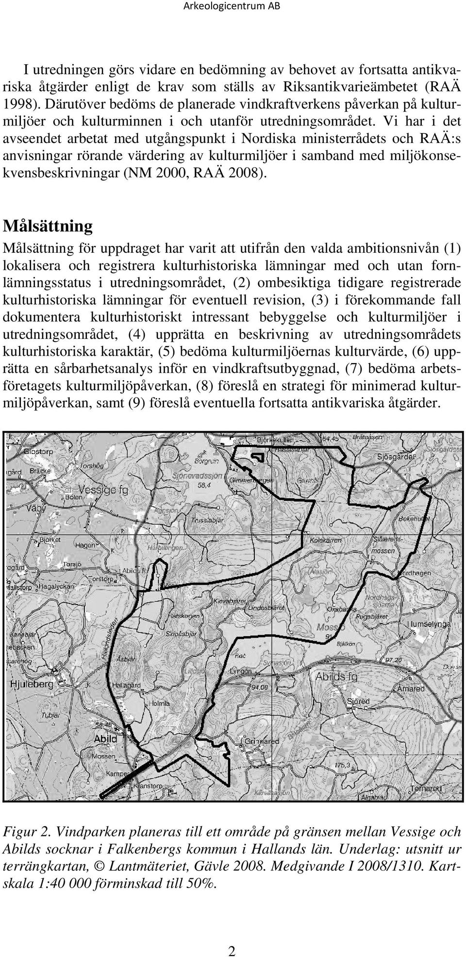 Vi har i det avseendet arbetat med utgångspunkt i Nordiska ministerrådets och RAÄ:s anvisningar rörande värdering av kulturmiljöer i samband med miljökonsekvensbeskrivningar (NM 2000, RAÄ 2008).