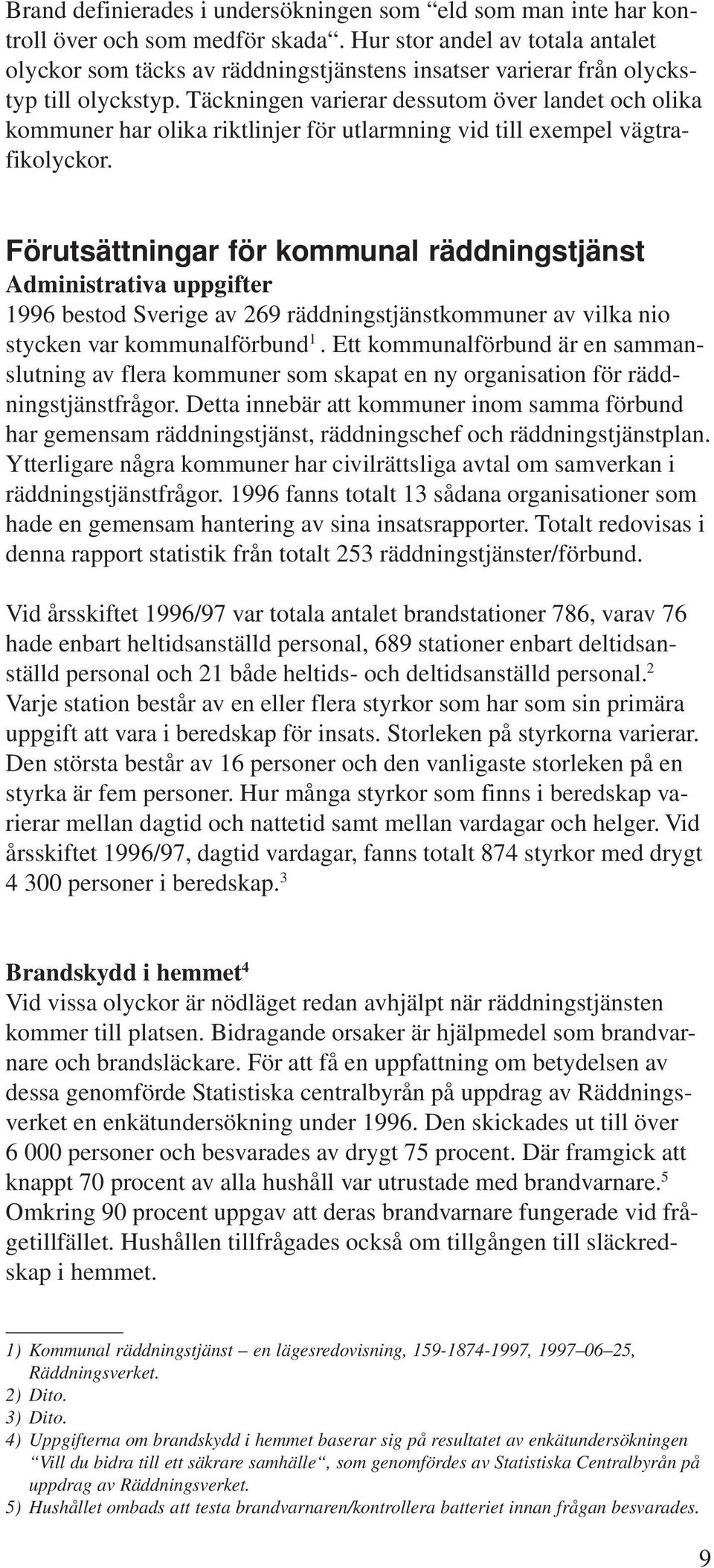 Täckningen varierar dessutom över landet och olika kommuner har olika riktlinjer för utlarmning vid till exempel vägtrafikolyckor.