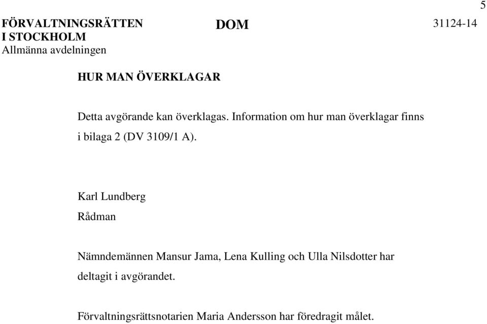 Information om hur man överklagar finns i bilaga 2 (DV 3109/1 A).