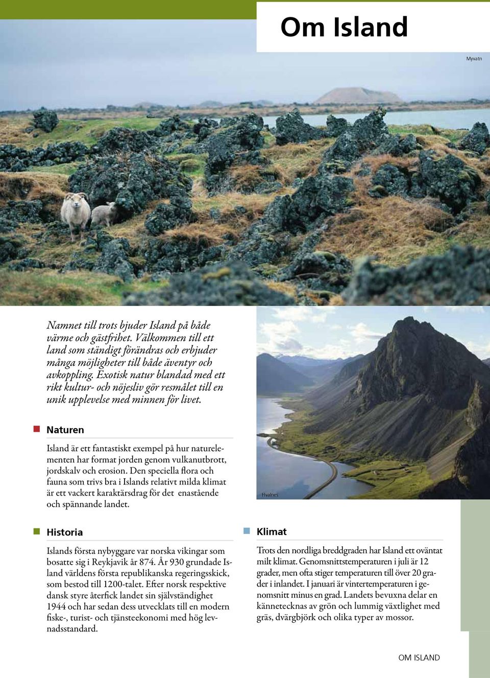 Naturen Island är ett fantastiskt exempel på hur naturelementen har format jorden genom vulkanutbrott, jordskalv och erosion.