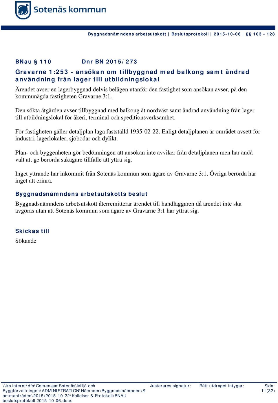 Den sökta åtgärden avser tillbyggnad med balkong åt nordväst samt ändrad användning från lager till utbildningslokal för åkeri, terminal och speditionsverksamhet.