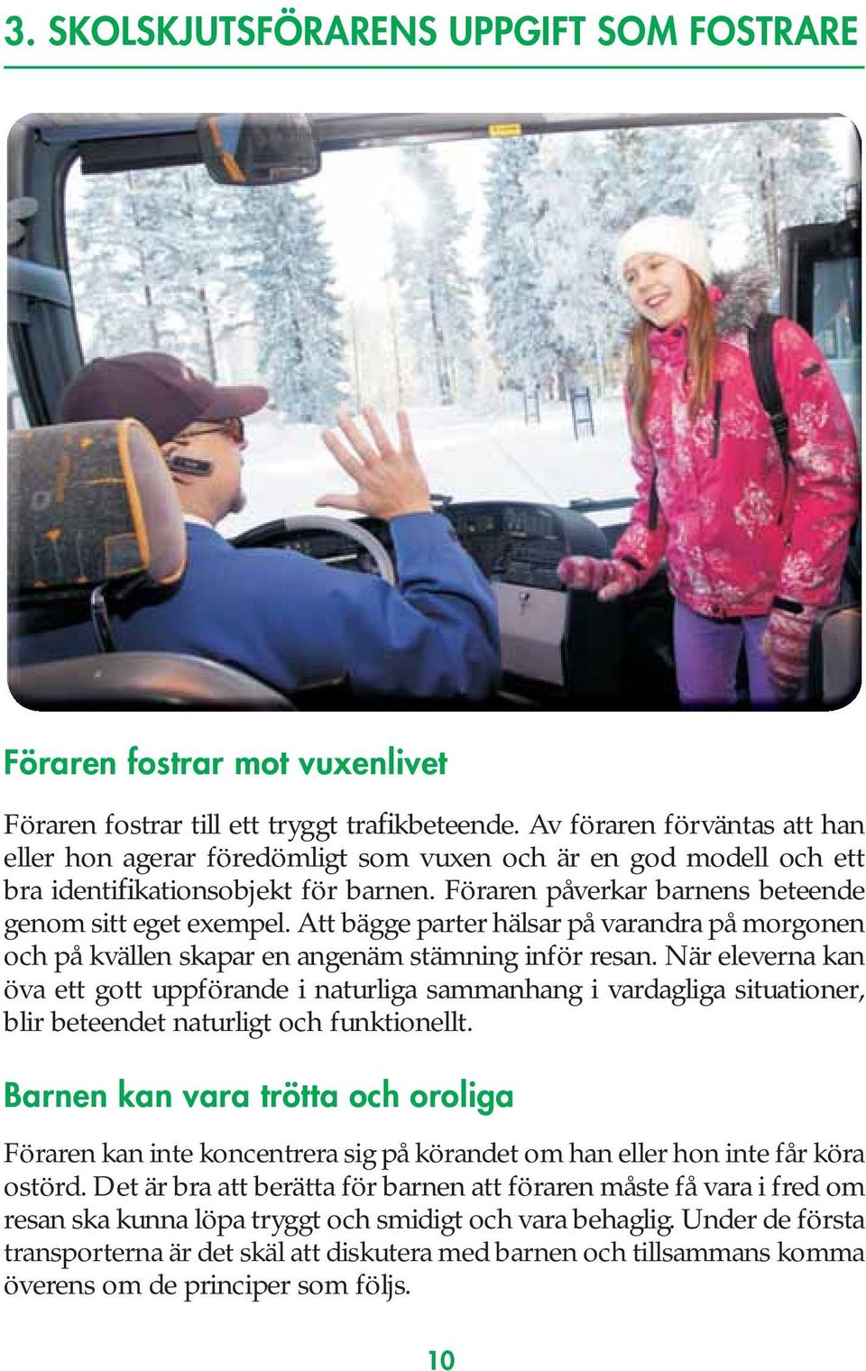 Att bägge parter hälsar på varandra på morgonen och på kvällen skapar en angenäm stämning inför resan.