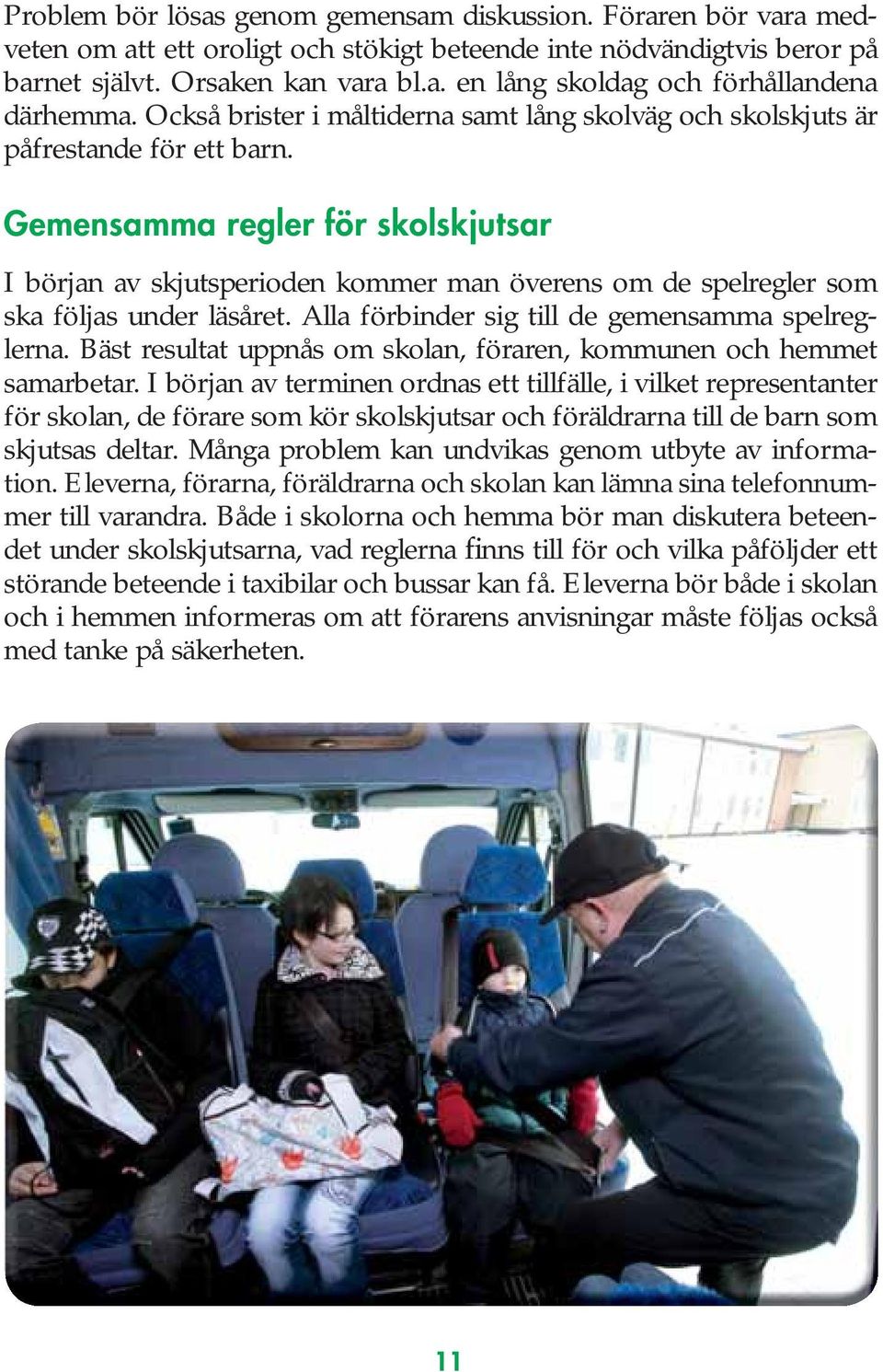 Gemensamma regler för skolskjutsar I början av skjutsperioden kommer man överens om de spelregler som ska följas under läsåret. Alla förbinder sig till de gemensamma spelreglerna.