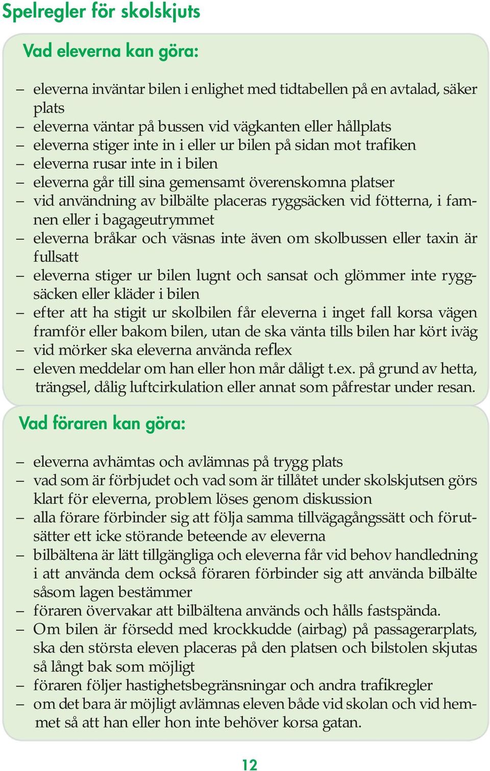 famnen eller i bagageutrymmet eleverna bråkar och väsnas inte även om skolbussen eller taxin är fullsatt eleverna stiger ur bilen lugnt och sansat och glömmer inte ryggsäcken eller kläder i bilen
