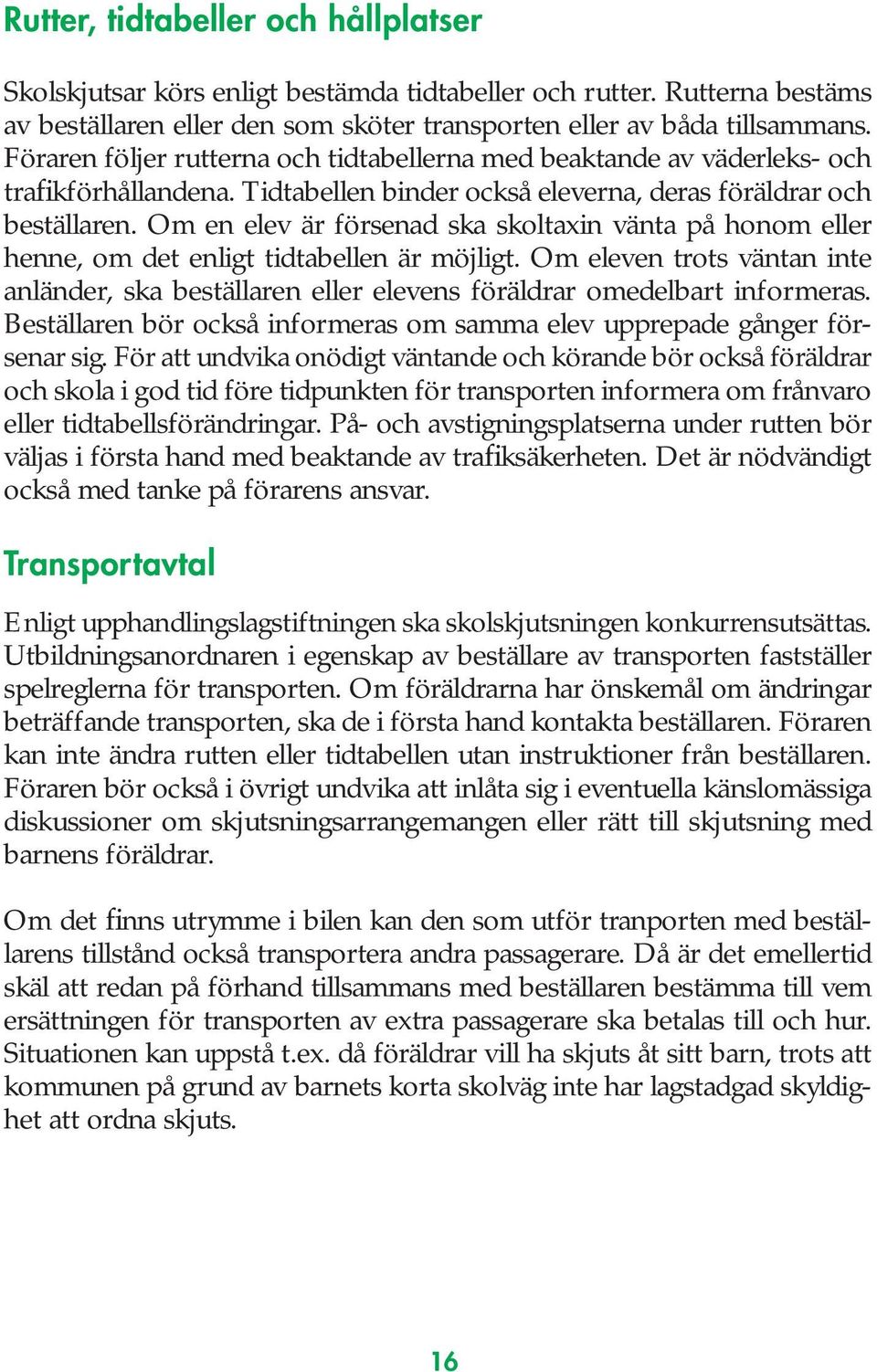 Om en elev är försenad ska skoltaxin vänta på honom eller henne, om det enligt tidtabellen är möjligt.