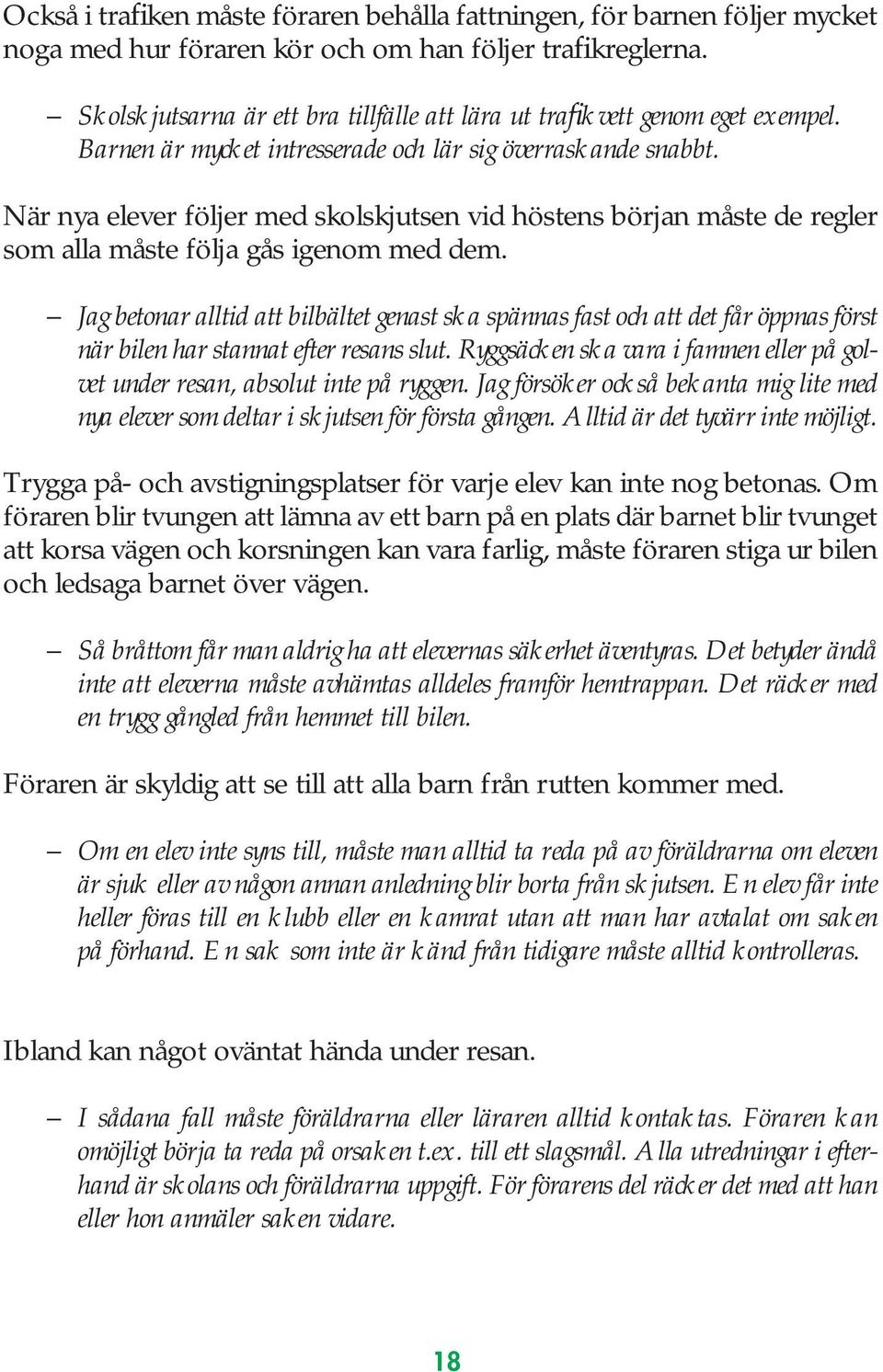När nya elever följer med skolskjutsen vid höstens början måste de regler som alla måste följa gås igenom med dem.