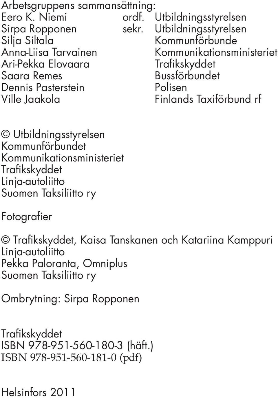 Pasterstein Polisen Ville Jaakola Finlands Taxiförbund rf Utbildningsstyrelsen Kommunförbundet Kommunikationsministeriet Trafikskyddet Linja-autoliitto Suomen