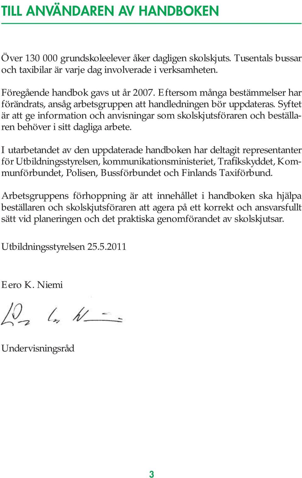 Syftet är att ge information och anvisningar som skolskjutsföraren och beställaren behöver i sitt dagliga arbete.