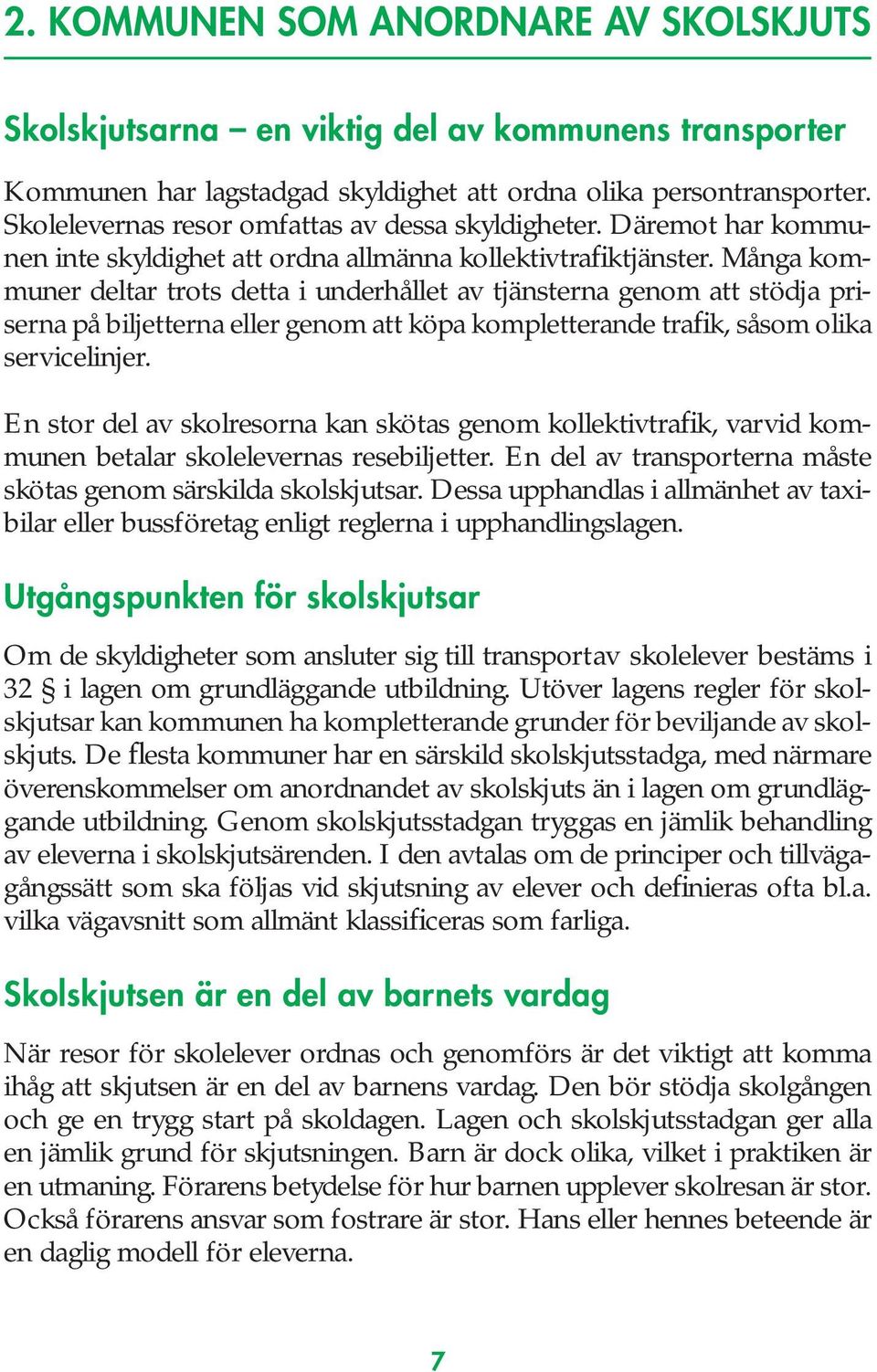 Många kommuner deltar trots detta i underhållet av tjänsterna genom att stödja priserna på biljetterna eller genom att köpa kompletterande trafik, såsom olika servicelinjer.
