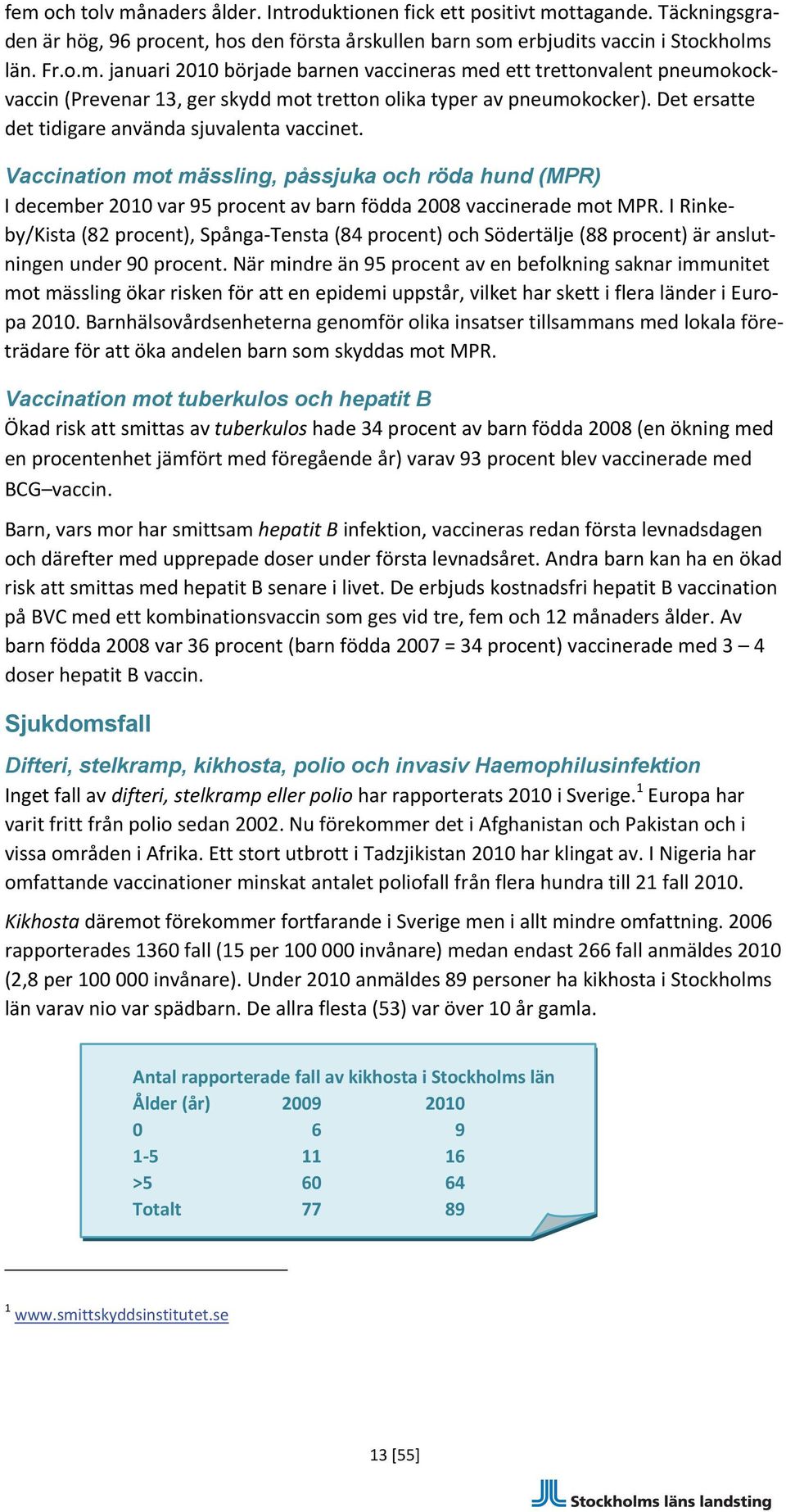 I Rinkeby/Kista (82 procent), Spånga Tensta (84 procent) och Södertälje (88 procent) är anslutningen under 90 procent.