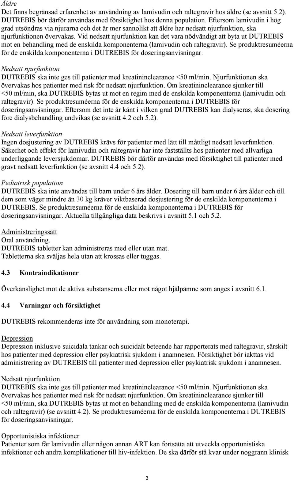 Vid nedsatt njurfunktion kan det vara nödvändigt att byta ut DUTREBIS mot en behandling med de enskilda komponenterna (lamivudin och raltegravir).