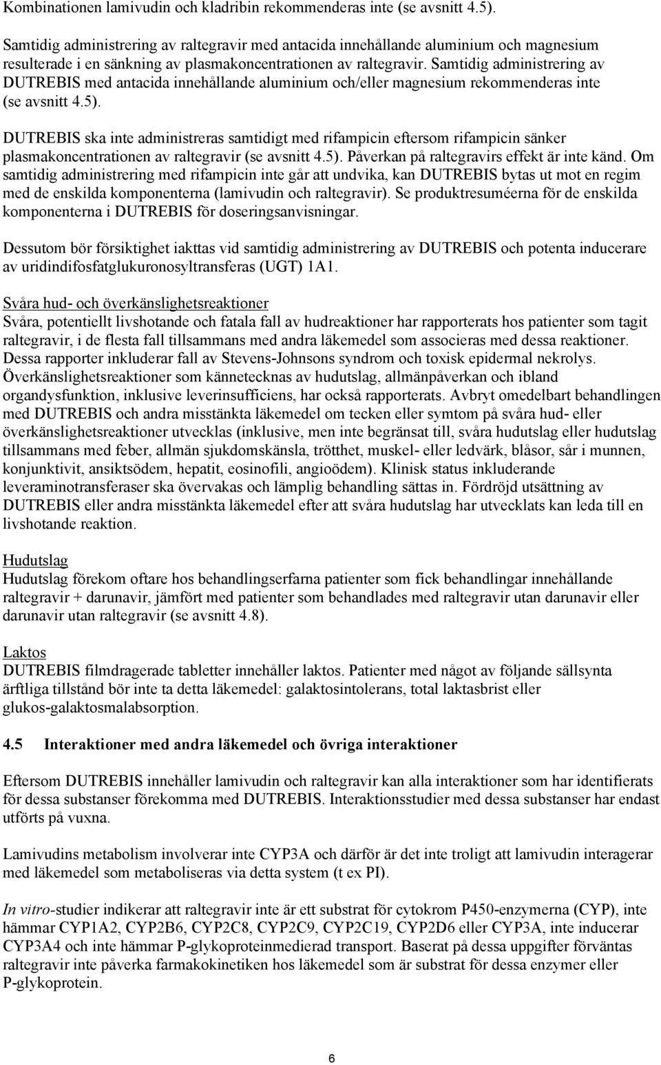 Samtidig administrering av DUTREBIS med antacida innehållande aluminium och/eller magnesium rekommenderas inte (se avsnitt 4.5).