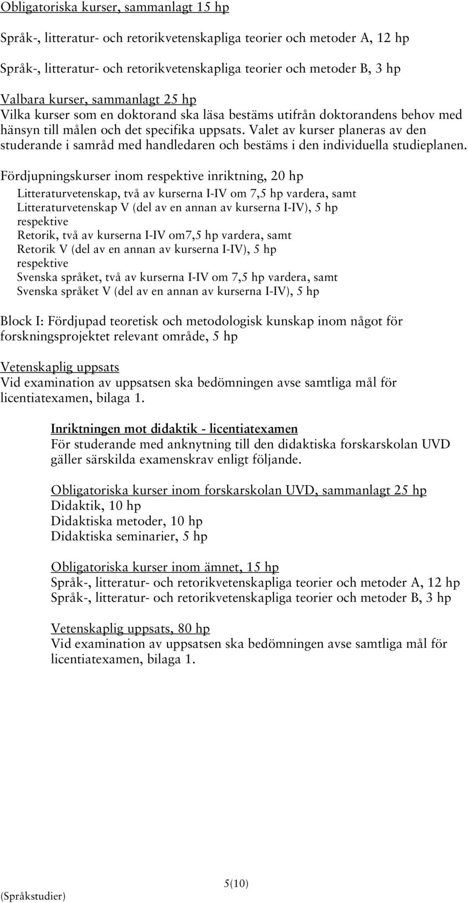 Valet av kurser planeras av den studerande i samråd med handledaren och bestäms i den individuella studieplanen.