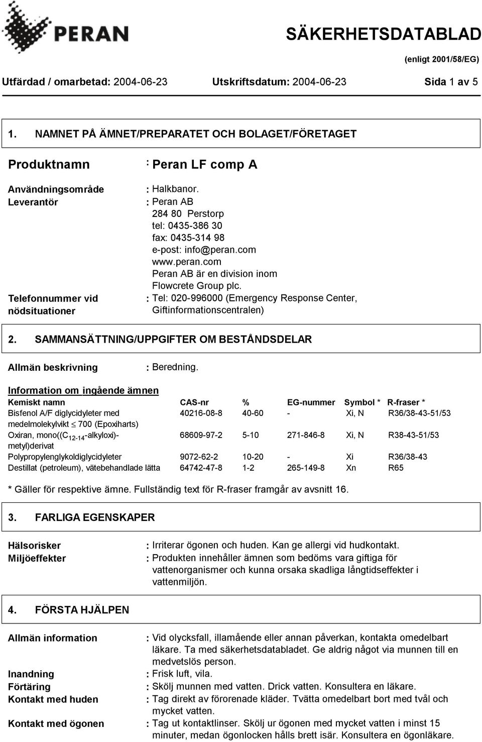 : Tel: 020-996000 (Emergency Response Center, Giftinformationscentralen) 2. SAMMANSÄTTNING/UPPGIFTER OM BESTÅNDSDELAR Allmän beskrivning : Beredning.