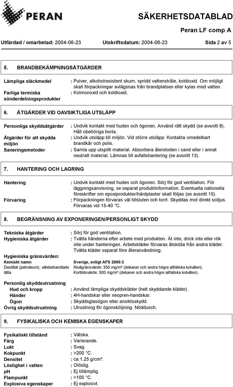 ÅTGÄRDER VID OAVSIKTLIGA UTSLÄPP Personliga skyddsåtgärder : Undvik kontakt med huden och ögonen. Använd rätt skydd (se avsnitt 8). Håll obehöriga borta.