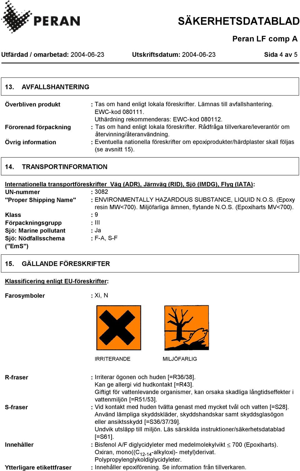 : Eventuella nationella föreskrifter om epoxiprodukter/härdplaster skall följas (se avsnitt 15). 14.