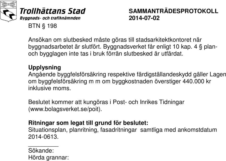 Upplysning Angående byggfelsförsäkring respektive färdigställandeskydd gäller Lagen om byggfelsförsäkring m m om byggkostnaden överstiger 440.