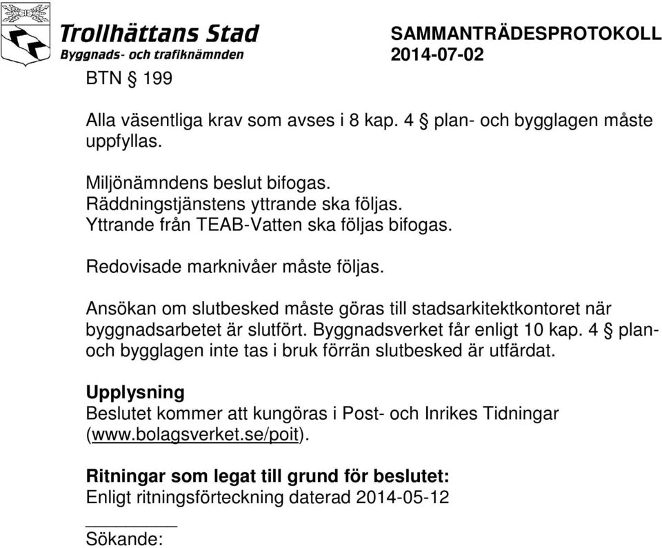 Ansökan om slutbesked måste göras till stadsarkitektkontoret när byggnadsarbetet är slutfört. Byggnadsverket får enligt 10 kap.
