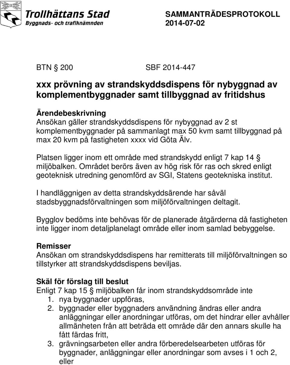 Området berörs även av hög risk för ras och skred enligt geoteknisk utredning genomförd av SGI, Statens geotekniska institut.