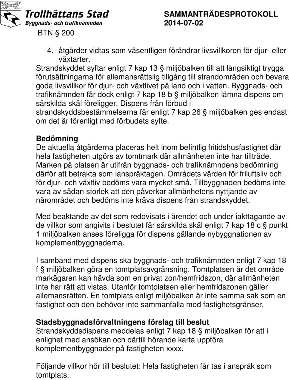 land och i vatten. Byggnads- och trafiknämnden får dock enligt 7 kap 18 b miljöbalken lämna dispens om särskilda skäl föreligger.