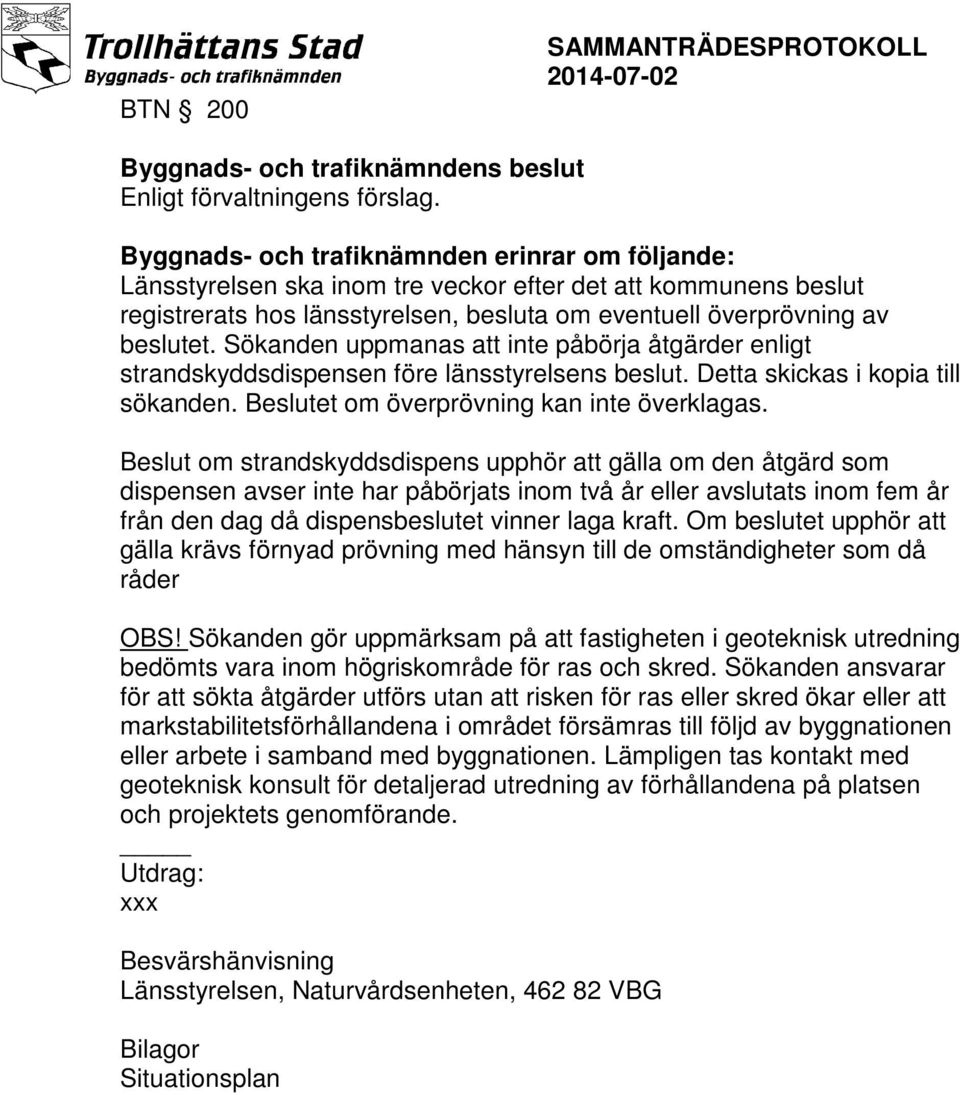 Sökanden uppmanas att inte påbörja åtgärder enligt strandskyddsdispensen före länsstyrelsens beslut. Detta skickas i kopia till sökanden. Beslutet om överprövning kan inte överklagas.