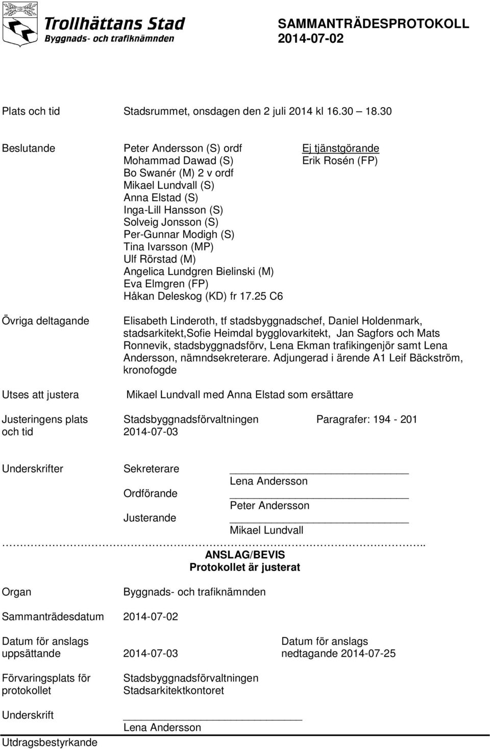 Ulf Rörstad (M) Angelica Lundgren Bielinski (M) Eva Elmgren (FP) Håkan Deleskog (KD) fr 17.