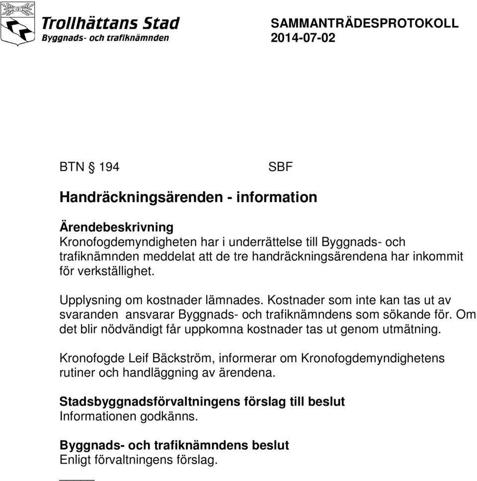 Kostnader som inte kan tas ut av svaranden ansvarar Byggnads- och trafiknämndens som sökande för.