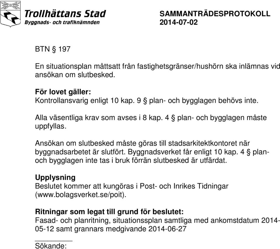 Ansökan om slutbesked måste göras till stadsarkitektkontoret när byggnadsarbetet är slutfört. Byggnadsverket får enligt 10 kap.