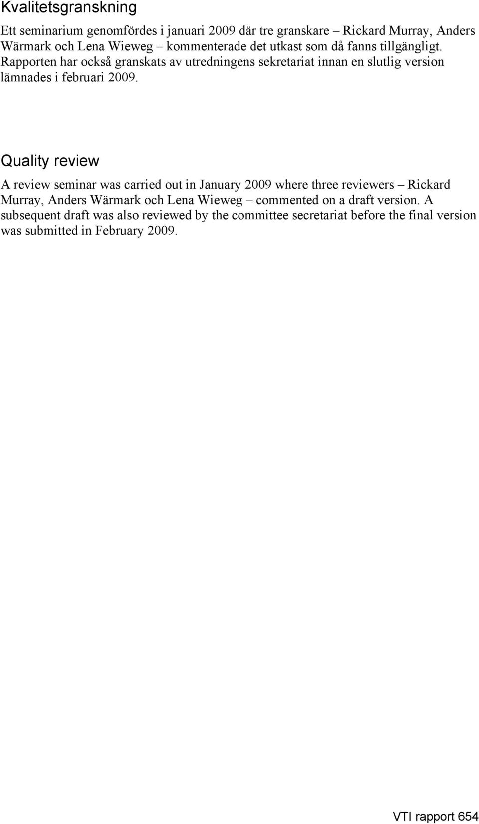Quality review A review seminar was carried out in January 2009 where three reviewers Rickard Murray, Anders Wärmark och Lena Wieweg commented on