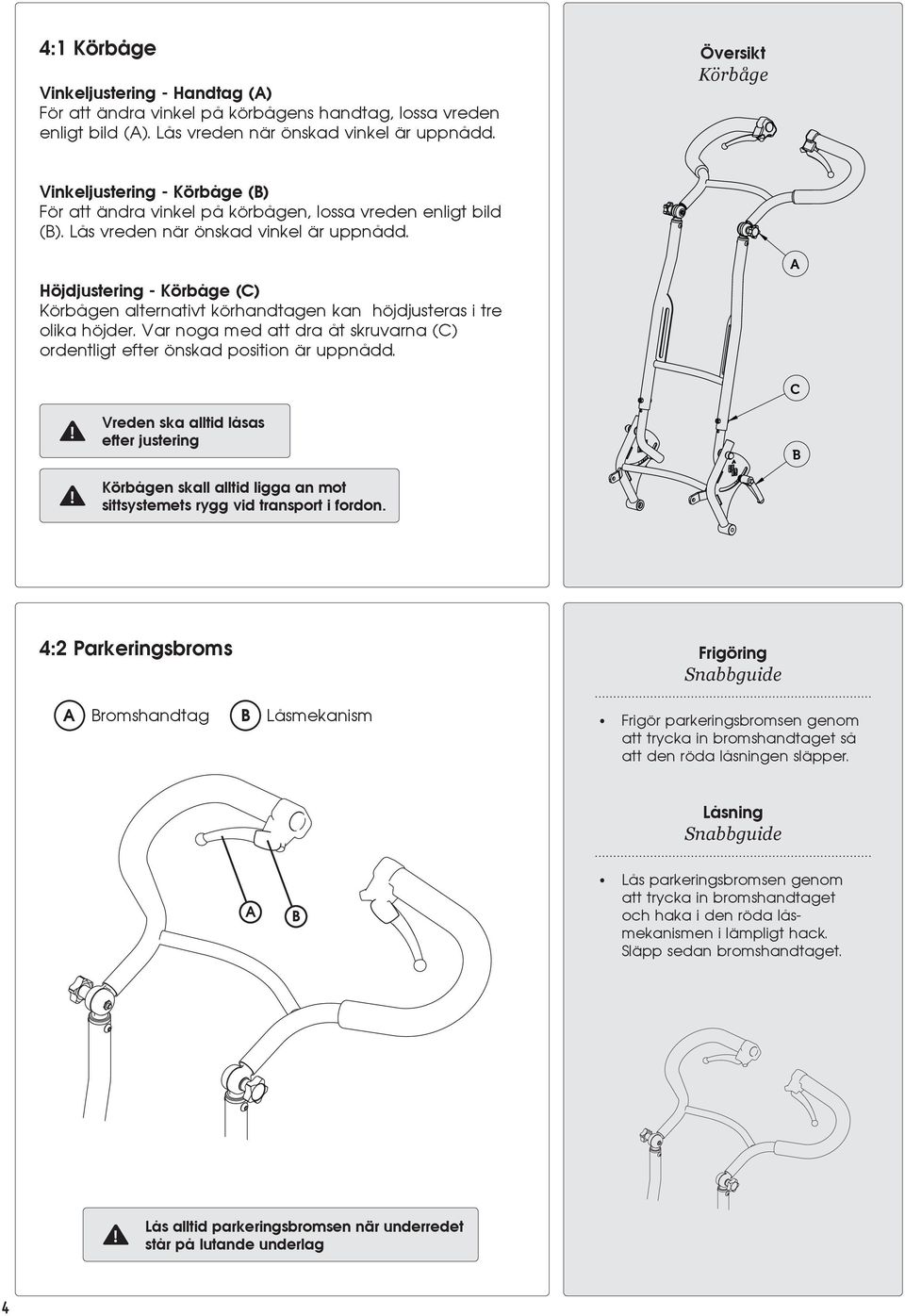 Höjdjustering - Körbåge (C) Körbågen alternativt körhandtagen kan höjdjusteras i tre olika höjder. Var noga med att dra åt skruvarna (C) ordentligt efter önskad position är uppnådd.