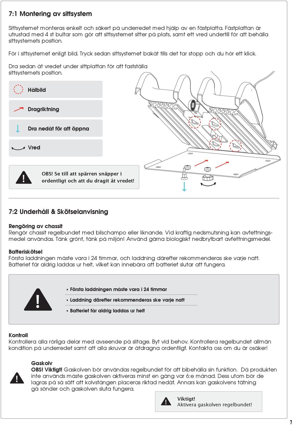 Tryck sedan sittsystemet bakåt tills det tar stopp och du hör ett klick. Dra sedan åt vredet under sittplattan för att fastställa sittsystemets position.