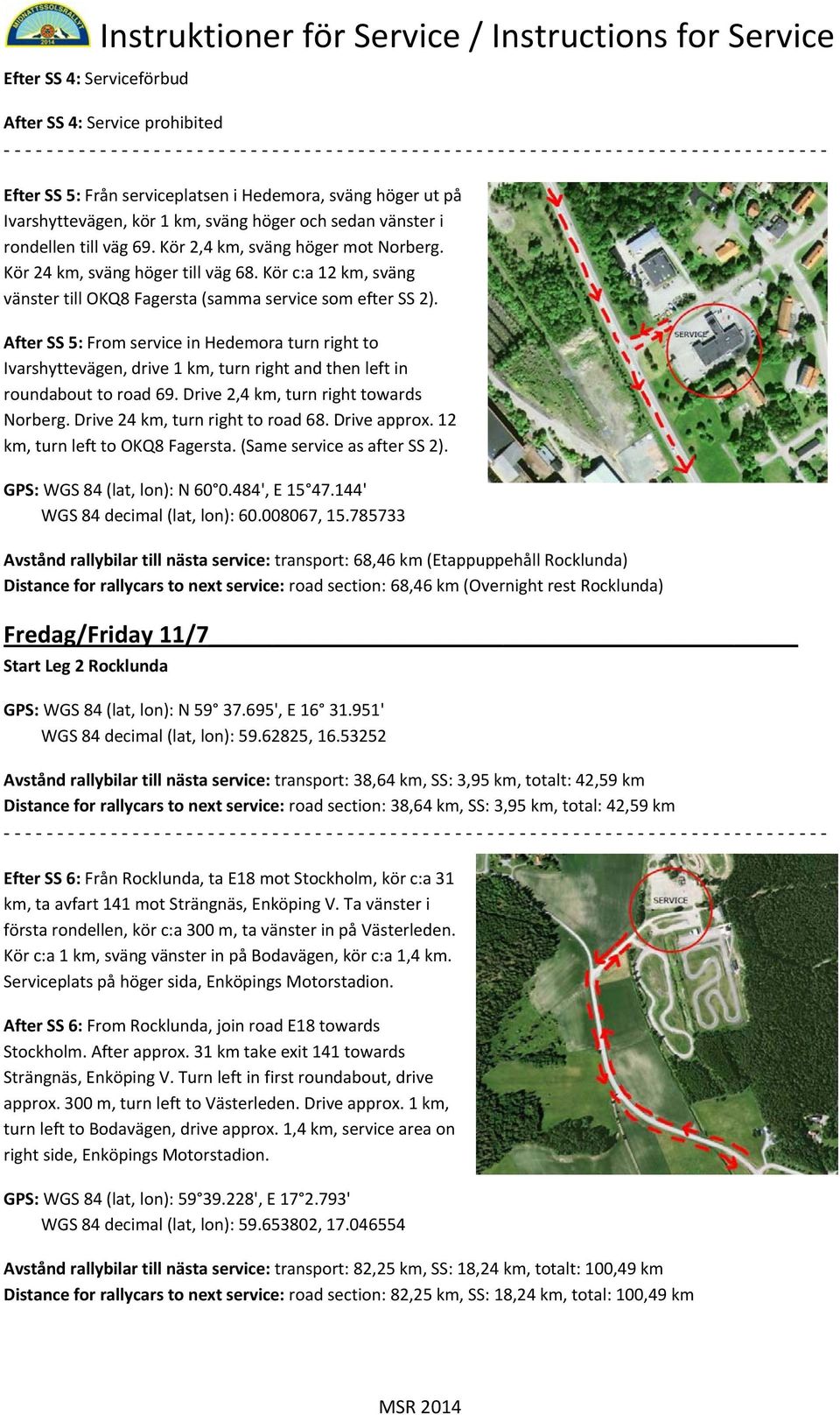 After SS 5: From service in Hedemora turn right to Ivarshyttevägen, drive 1 km, turn right and then left in roundabout to road 69. Drive 2,4 km, turn right towards Norberg.